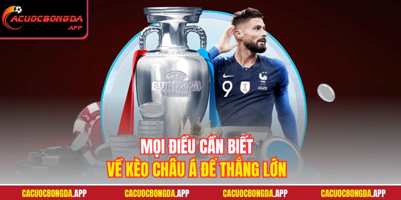 Mọi điều cần biết về kèo Châu Á để thắng lớn