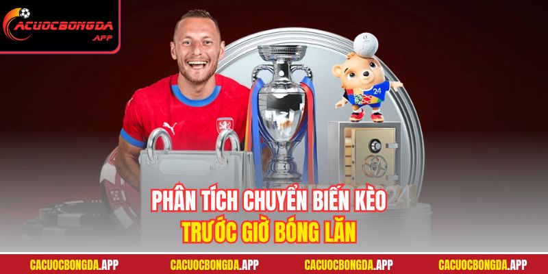 Phân tích chuyển biến kèo trước giờ bóng lăn