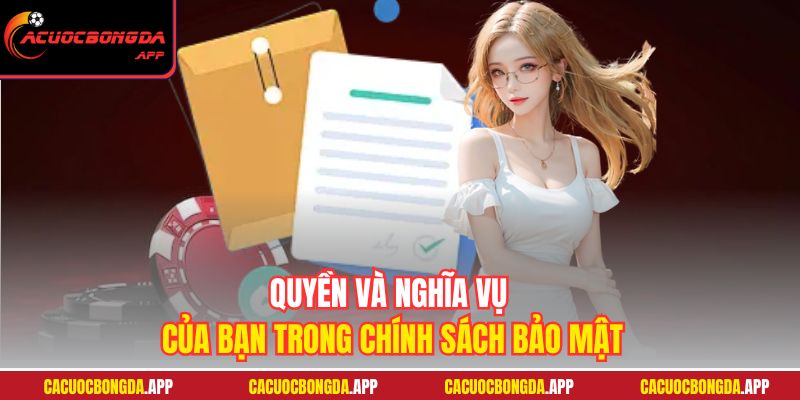 Quyền và nghĩa vụ của bạn trong chính sách bảo mật